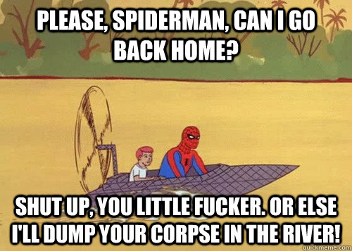 please spiderman can i go back home shut up you little f -