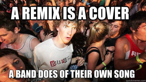 a remix is a cover a band does of their own song - Sudden Clarity Clarence