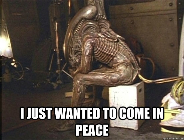 i just wanted to come in peace - Misunderstood Alien