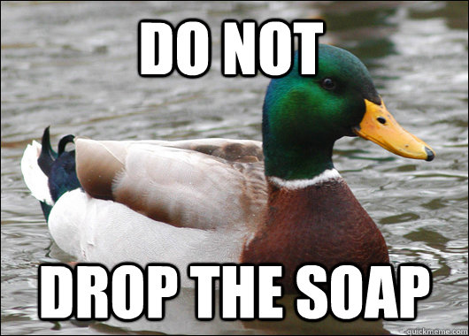 do not drop the soap - Actual Advice Mallard