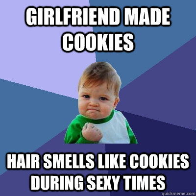 girlfriend made cookies hair smells like cookies during sexy - Success Kid