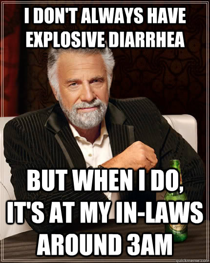 i dont always have explosive diarrhea but when i do its a - The Most Interesting Man In The World