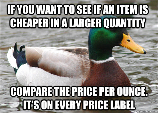 if you want to see if an item is cheaper in a larger quantit - Actual Advice Mallard