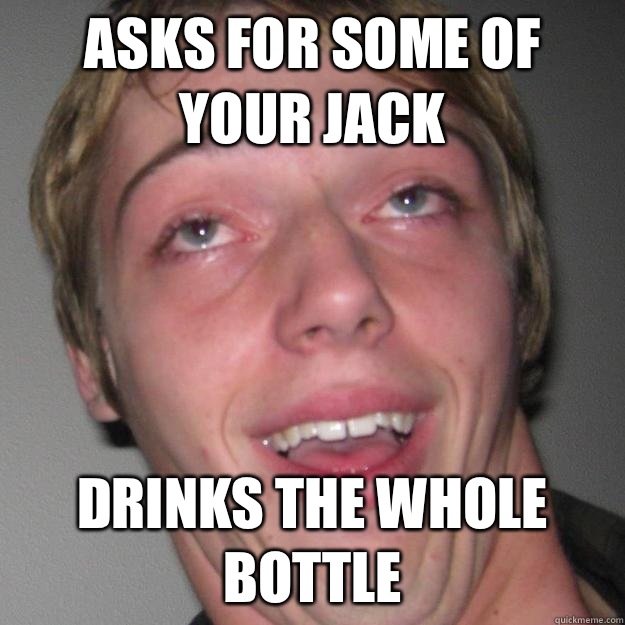 Asks for some of your Jack Drinks the whole bottle - Jolly Jordan