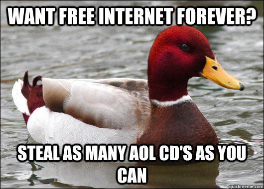 want free internet forever steal as many aol cds as you ca - Malicious Advice Mallard