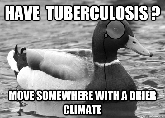have tuberculosis move somewhere with a drier climate -
