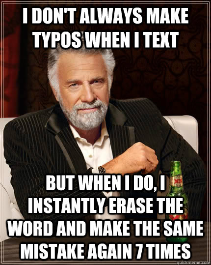 i dont always make typos when i text but when i do i insta - The Most Interesting Man In The World