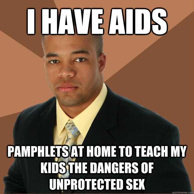 i have aids pamphlets at home to teach my kids the dangers o - Successful Black Man