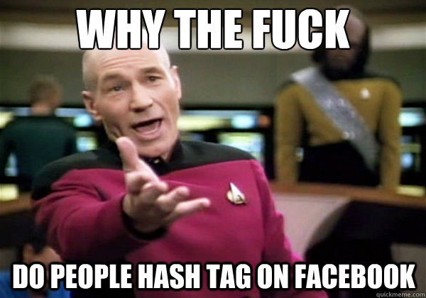 why the fuck do people hash tag on facebook - Why The Fuck Picard
