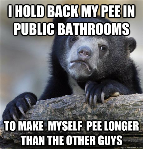 i hold back my pee in public bathrooms to make myself pee - Confession Bear