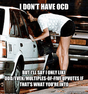 i dont have ocd but ill say i only like oddevenmultiples - FB karma whore