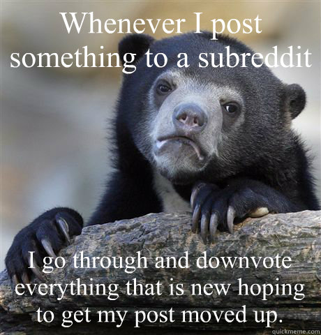 whenever i post something to a subreddit i go through and do - Confession Bear