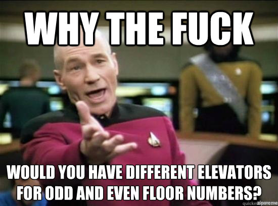 why the fuck would you have different elevators for odd and  - Annoyed Picard HD