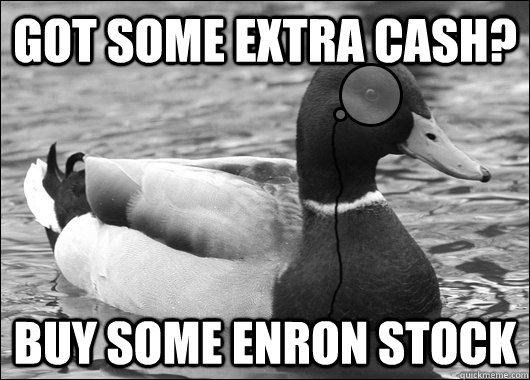 got some extra cash buy some enron stock - Outdated Advice Mallard