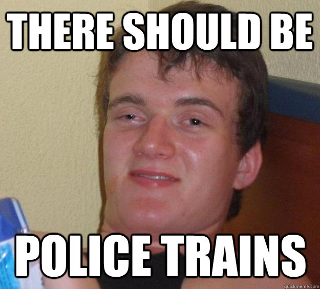 there should be police trains - 10 Guy