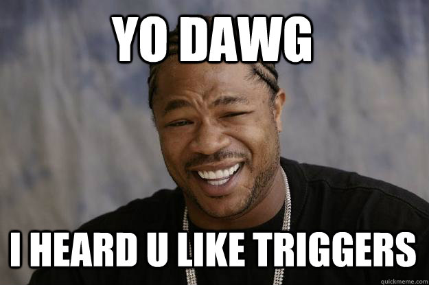 yo dawg i heard u like triggers - Xzibit meme