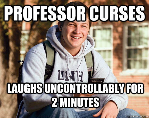 professor curses laughs uncontrollably for 2 minutes - College Freshman