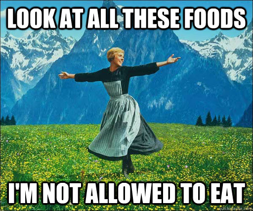 look at all these foods im not allowed to eat - Look at all