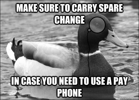 make sure to carry spare change in case you need to use a pa - Outdated Advice Mallard