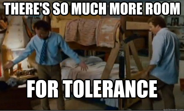 theres so much more room for tolerance - Stepbrothers Activities