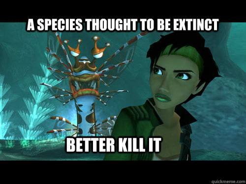 a species thought to be extinct better kill it -