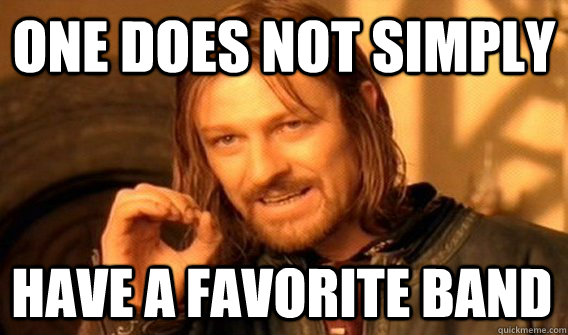 one does not simply have a favorite band - One Does Not Simply