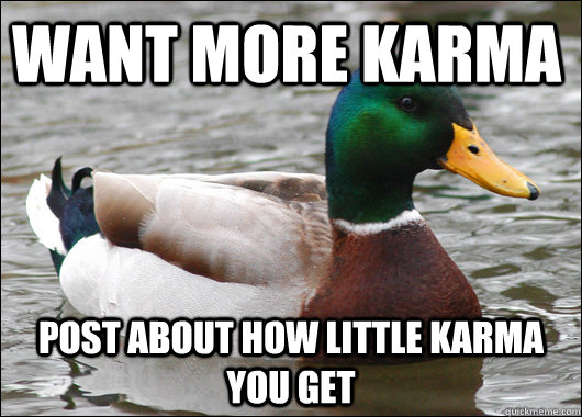 want more karma post about how little karma you get - Actual Advice Mallard