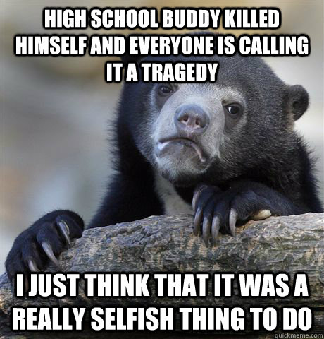 high school buddy killed himself and everyone is calling it - Confession Bear