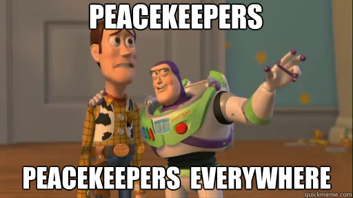 peacekeepers peacekeepers everywhere - Everywhere