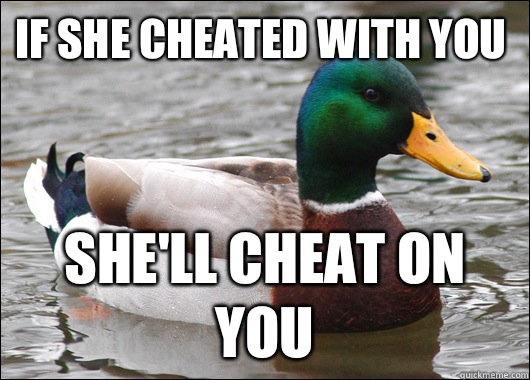 If she cheated with you Shell cheat on you - Actual Advice Mallard