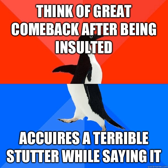 think of great comeback after being insulted accuires a terr - Socially Awesome Awkward Penguin