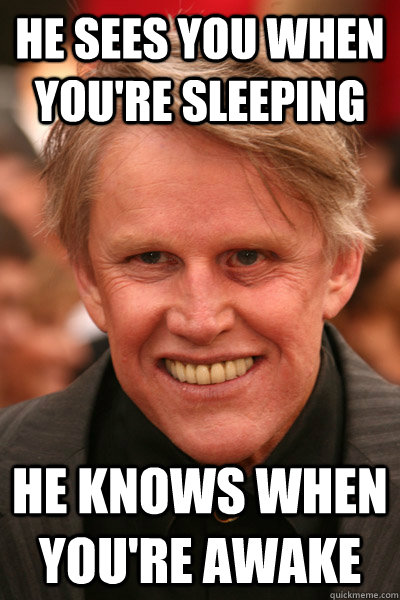 he sees you when youre sleeping he knows when youre awake -