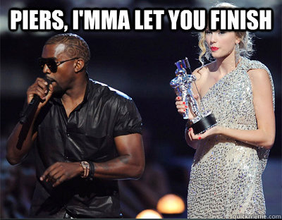 piers imma let you finish  - Imma let you finish