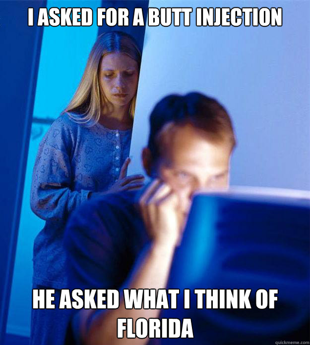 i asked for a butt injection he asked what i think of florid - Redditors Wife
