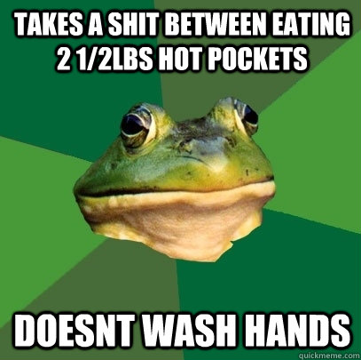 takes a shit between eating 2 12lbs hot pockets doesnt wash - Foul Bachelor Frog