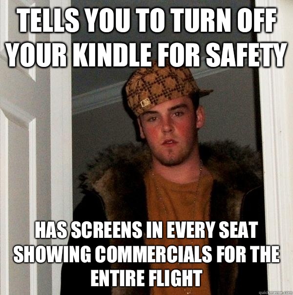 Tells you to turn off your Kindle for safety Has screens in - Scumbag Steve