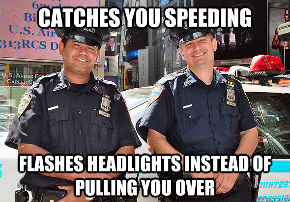 catches you speeding flashes headlights instead of pulling y - Good Guy Cops