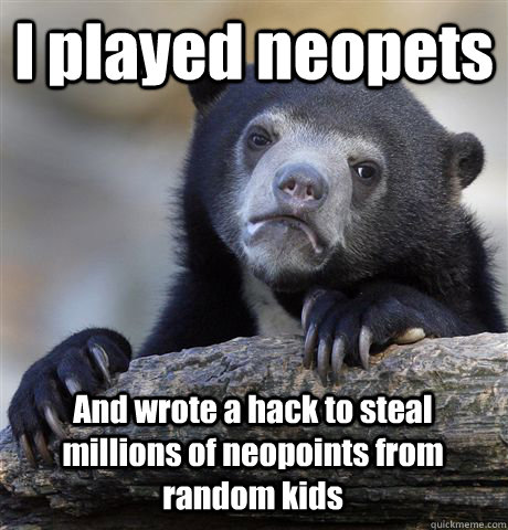 i played neopets and wrote a hack to steal millions of neopo - Confession Bear