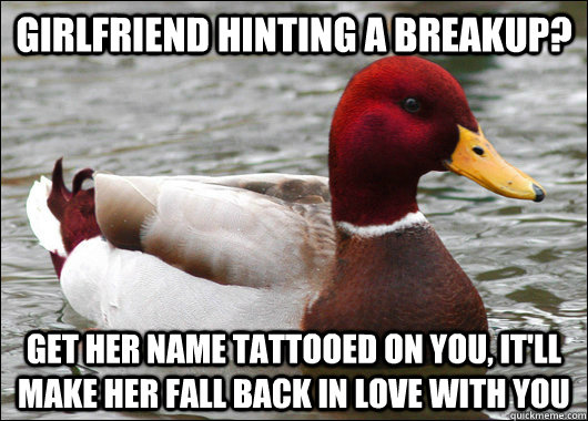 girlfriend hinting a breakup get her name tattooed on you - Malicious Advice Mallard