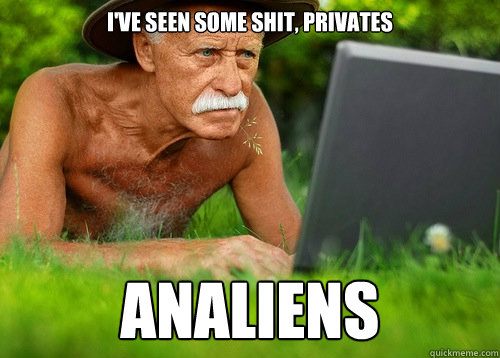 ive seen some shit privates analiens - Internet Porn Veteran