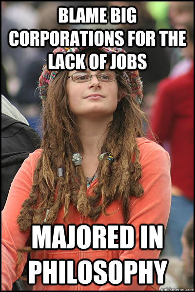 blame big corporations for the lack of jobs majored in philo - College Liberal