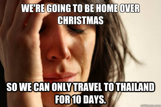 were going to be home over christmas so we can only travel - First World Problems