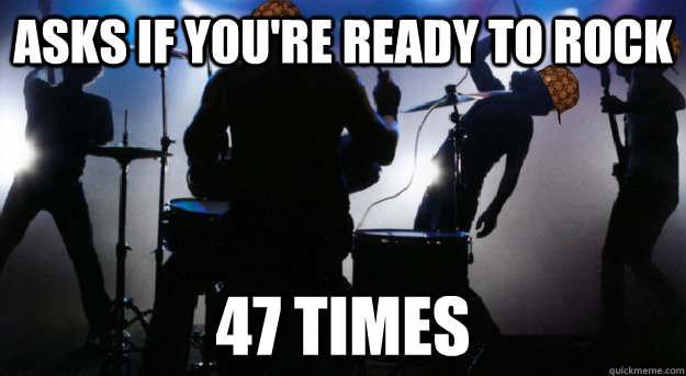 asks if youre ready to rock 47 times -