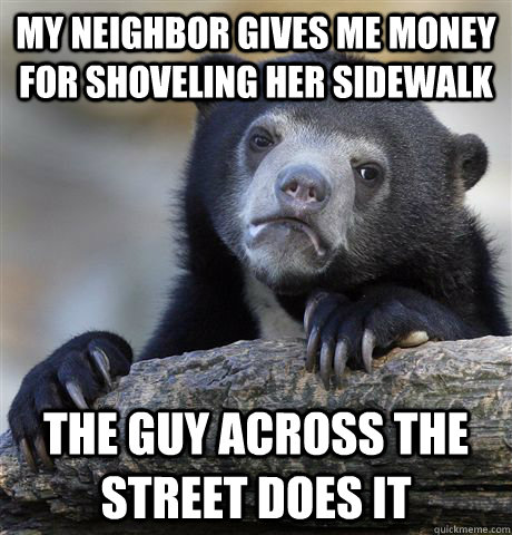 my neighbor gives me money for shoveling her sidewalk the gu - Confession Bear