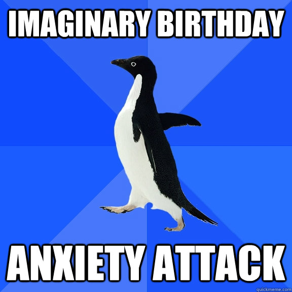 imaginary birthday anxiety attack - Socially Awkward Penguin