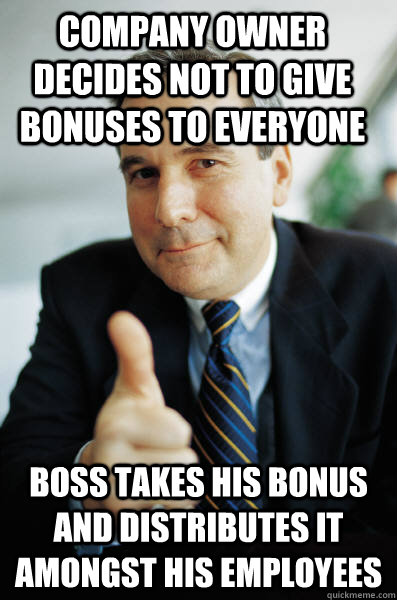 company owner decides not to give bonuses to everyone boss t - Good Guy Boss
