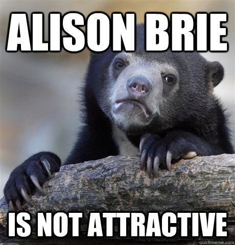 alison brie is not attractive - Confession Bear
