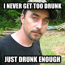 i never get too drunk just drunk enough - Responsible Tickle