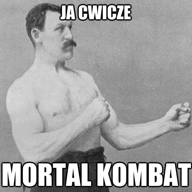 ja cwicze mortal kombat - overly manly man