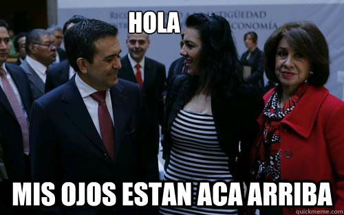 hola mis ojos estan aca arriba -